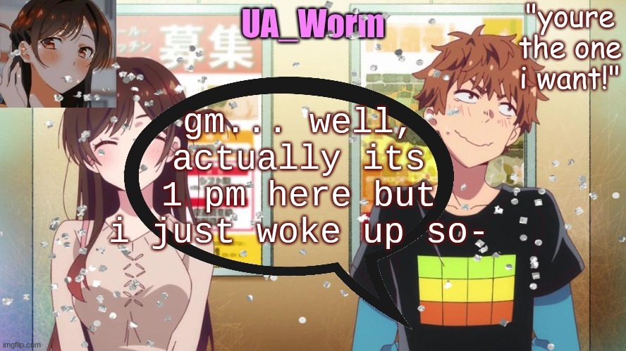 ua_worm | gm... well, actually its 1 pm here but i just woke up so- | image tagged in ua_worm | made w/ Imgflip meme maker