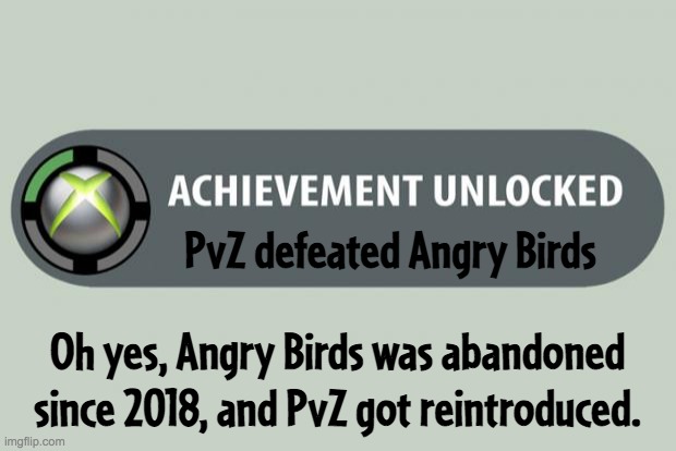 PvZ vs. Angry Birds 2 | PvZ defeated Angry Birds; Oh yes, Angry Birds was abandoned since 2018, and PvZ got reintroduced. | image tagged in achievement unlocked,pvz,angry birds | made w/ Imgflip meme maker