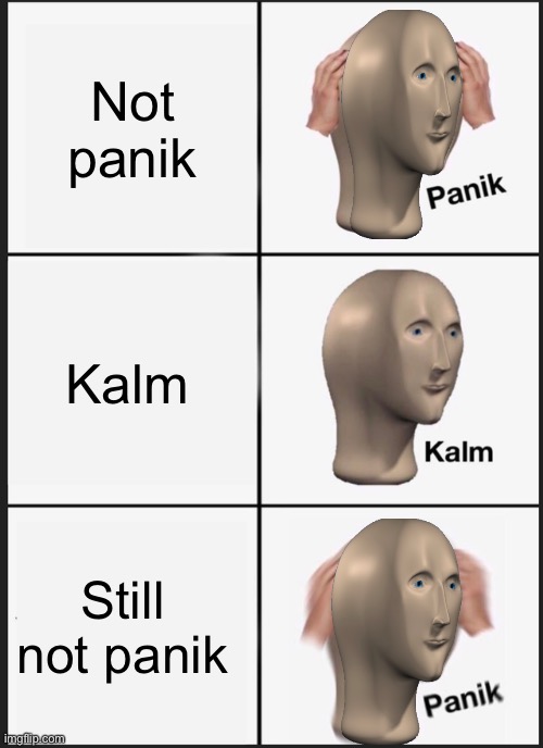 Look at his face | Not panik; Kalm; Still not panik | image tagged in memes,panik kalm panik | made w/ Imgflip meme maker