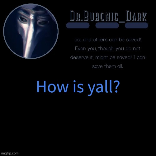 Dr.Bubonics scp 049 2 temp | How is yall? | image tagged in dr bubonics scp 049 2 temp | made w/ Imgflip meme maker