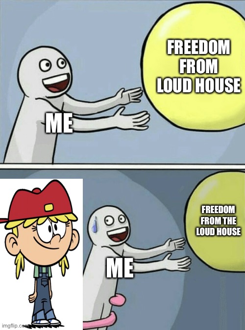 (Do I even have to type 3rd text?) destroy Lana loud! | FREEDOM FROM LOUD HOUSE; ME; FREEDOM FROM THE LOUD HOUSE; ME | image tagged in memes,running away balloon,lana,loud house,loud,nickelodeon | made w/ Imgflip meme maker