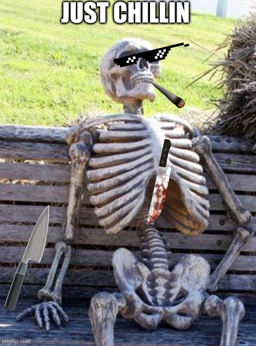 Waiting Skeleton Meme | JUST CHILLIN | image tagged in memes,waiting skeleton | made w/ Imgflip meme maker