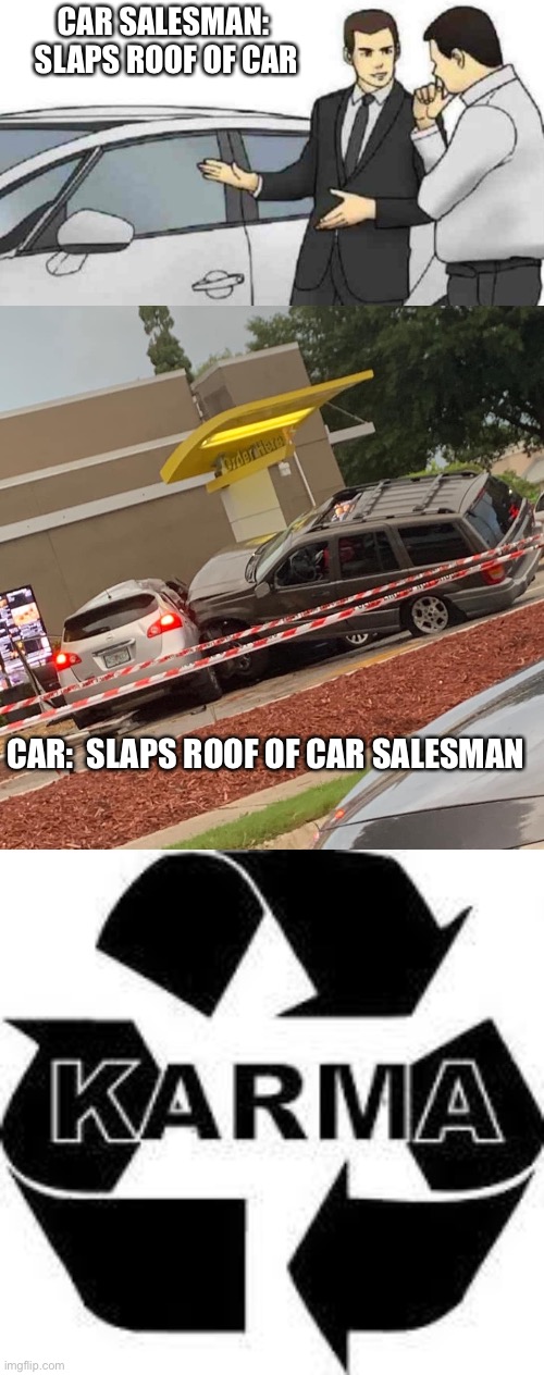 CARma | CAR SALESMAN:  SLAPS ROOF OF CAR; CAR:  SLAPS ROOF OF CAR SALESMAN | image tagged in memes,car salesman slaps roof of car,mcdonald s car wreck,karma | made w/ Imgflip meme maker