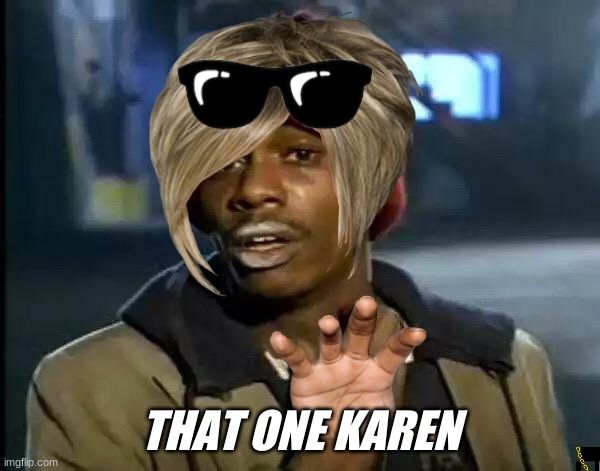 Y'all Got Any More Of That Meme | THAT ONE KAREN | image tagged in memes,y'all got any more of that | made w/ Imgflip meme maker