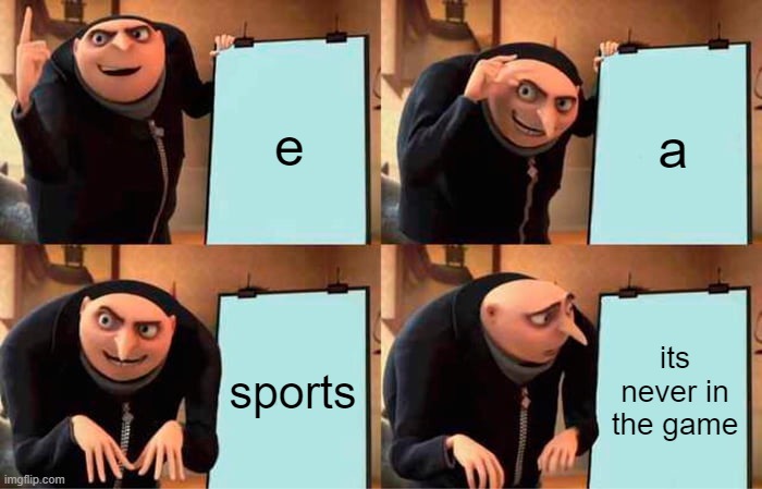 Gru's Plan | e; a; sports; its never in the game | image tagged in memes,madden,gaming | made w/ Imgflip meme maker