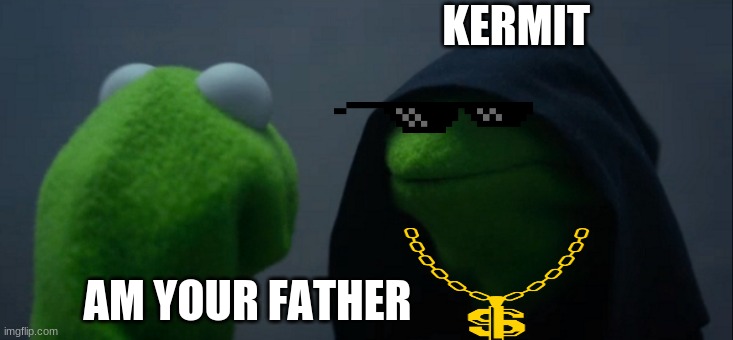 Evil Kermit | KERMIT; AM YOUR FATHER | image tagged in memes,evil kermit | made w/ Imgflip meme maker