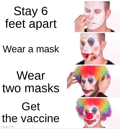 Clown Applying Makeup | Stay 6 feet apart; Wear a mask; Wear two masks; Get the vaccine | image tagged in memes,clown applying makeup | made w/ Imgflip meme maker