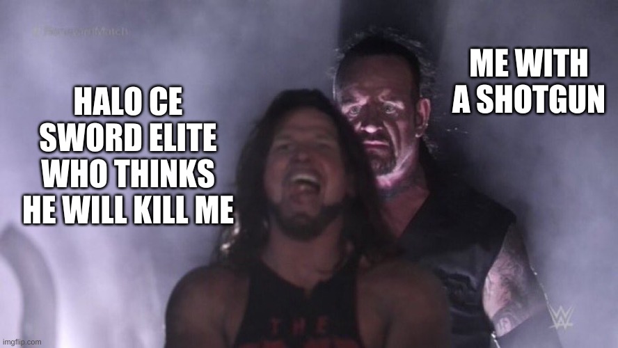 AJ Styles & Undertaker | HALO CE SWORD ELITE WHO THINKS HE WILL KILL ME ME WITH A SHOTGUN | image tagged in aj styles undertaker | made w/ Imgflip meme maker