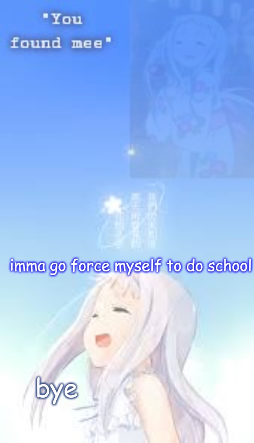 Ua_worm anohana | imma go force myself to do school; bye | image tagged in ua_worm anohana | made w/ Imgflip meme maker