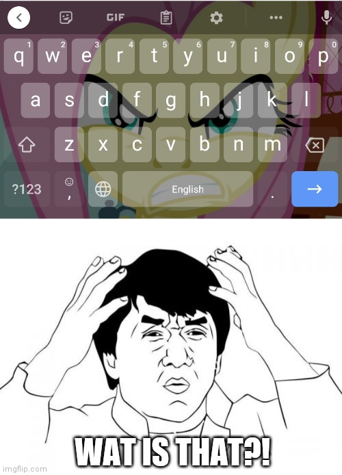 Don't ask why I'm using my custom Gboard. | WAT IS THAT?! | image tagged in memes,jackie chan wtf,fluttershy,funny,scary | made w/ Imgflip meme maker