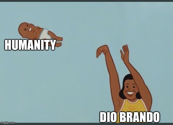 I reject my humanity JoJo (but not my table manners) | HUMANITY; DIO BRANDO | image tagged in baby yeet,dio brando,jojo's bizarre adventure,crossover | made w/ Imgflip meme maker