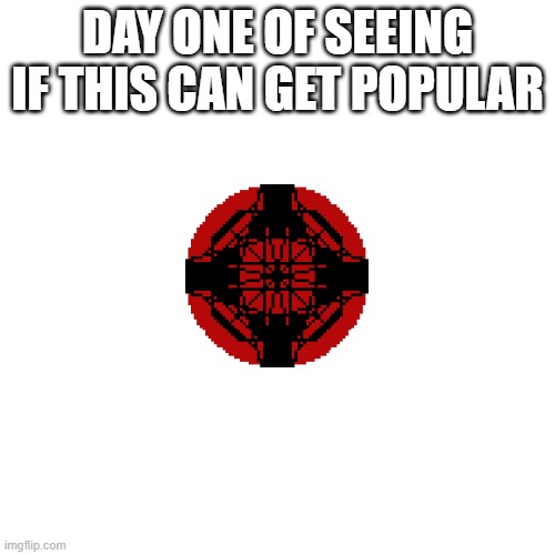 day one | DAY ONE OF SEEING IF THIS CAN GET POPULAR | image tagged in memes,blank transparent square | made w/ Imgflip meme maker