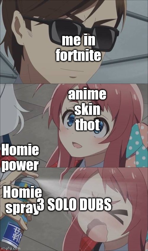 pepper spray girl anime | me in fortnite; anime skin thot; Homie power; 3 SOLO DUBS; Homie spray | image tagged in pepper spray girl anime | made w/ Imgflip meme maker