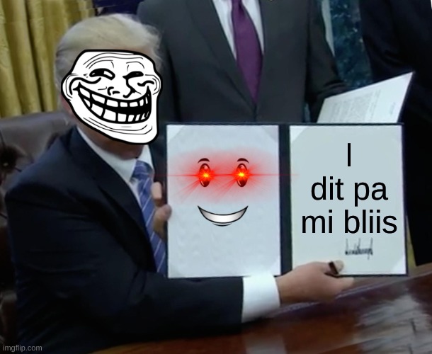 Trump Bill Signing | l dit pa mi bliis | image tagged in memes,trump bill signing | made w/ Imgflip meme maker