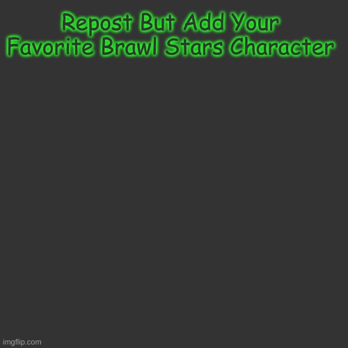 Blank Transparent Square | Repost But Add Your Favorite Brawl Stars Character | image tagged in memes,blank transparent square | made w/ Imgflip meme maker