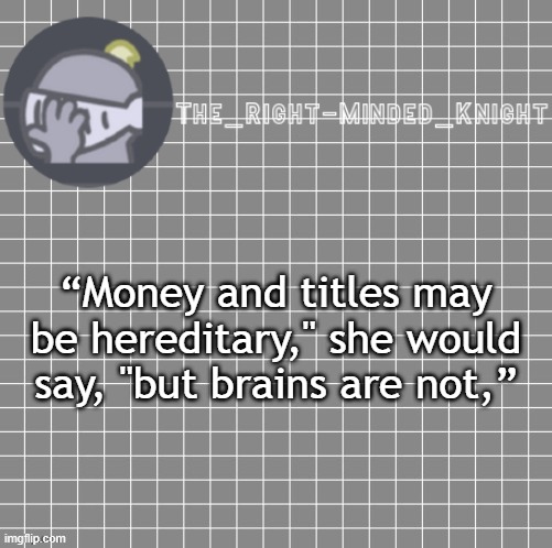 Book quote | “Money and titles may be hereditary," she would say, "but brains are not,” | made w/ Imgflip meme maker
