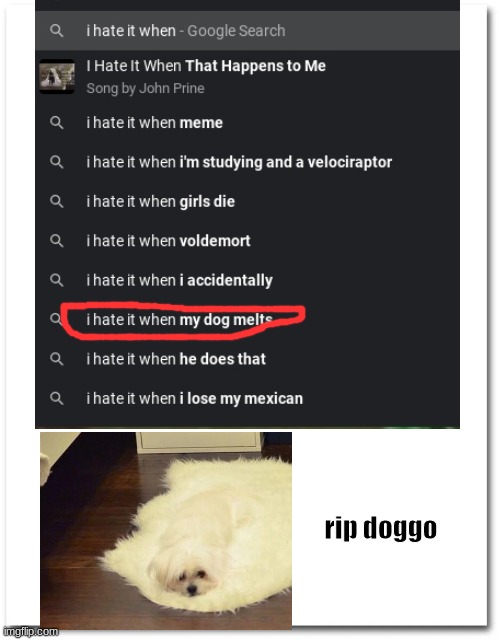 that dog be melted | rip doggo | image tagged in i hate it when | made w/ Imgflip meme maker