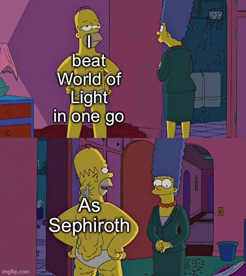 I’m sure that’s exactly how it worked | I beat World of Light in one go; As Sephiroth | image tagged in homer simpson's back fat,sephiroth,memes | made w/ Imgflip meme maker