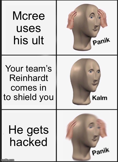 Panik Kalm Panik Meme | Mcree uses his ult; Your team’s Reinhardt comes in to shield you; He gets hacked | image tagged in memes,panik kalm panik | made w/ Imgflip meme maker