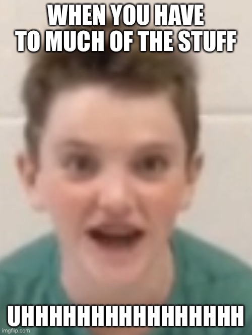 Crack kid | WHEN YOU HAVE TO MUCH OF THE STUFF; UHHHHHHHHHHHHHHHH | image tagged in crack kid | made w/ Imgflip meme maker