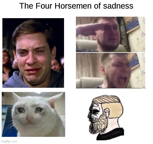 The four horsemen of sadness | The Four Horsemen of sadness | image tagged in memes,gifs,demotivationals | made w/ Imgflip meme maker