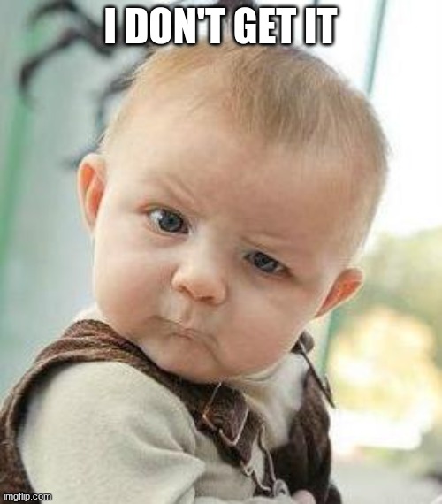Confused Baby | I DON'T GET IT | image tagged in confused baby | made w/ Imgflip meme maker