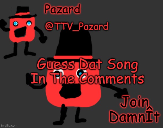 TTV_Pazard Temporary Template | Guess Dat Song In The Comments; Join DamnÎt | image tagged in ttv_pazard temporary template | made w/ Imgflip meme maker