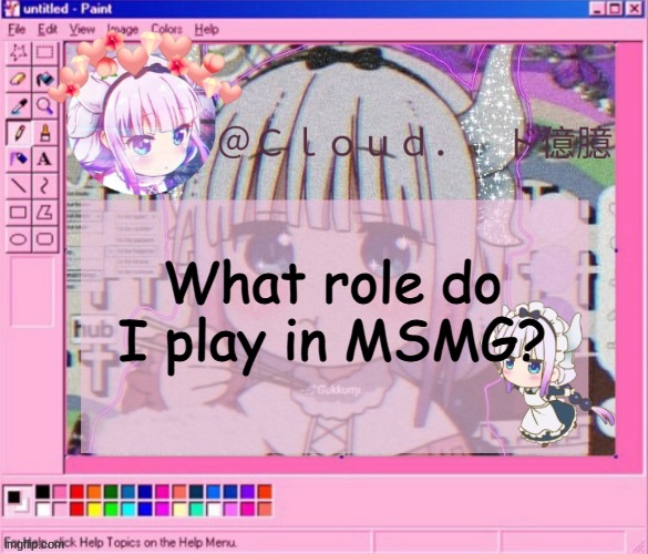Cloud's kanna temp | What role do I play in MSMG? | image tagged in cloud's kanna temp | made w/ Imgflip meme maker
