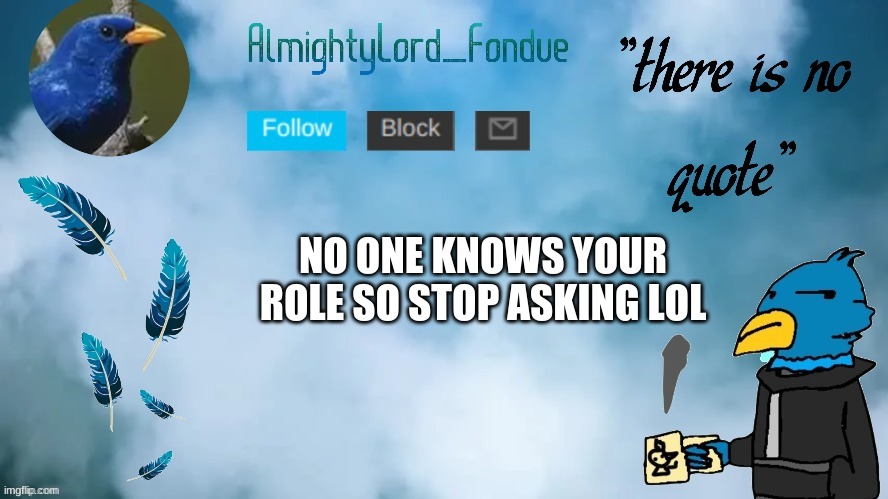 joke lol | NO ONE KNOWS YOUR ROLE SO STOP ASKING LOL | image tagged in fondue oc temp | made w/ Imgflip meme maker