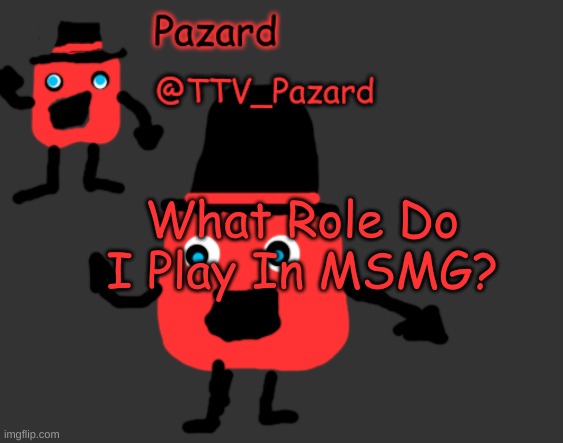 TTV_Pazard Temporary Template | What Role Do I Play In MSMG? | image tagged in ttv_pazard temporary template | made w/ Imgflip meme maker