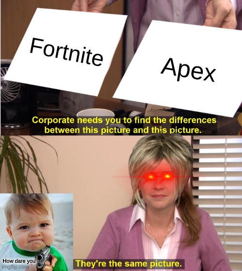 how dare you | Fortnite; Apex; How dare you | image tagged in memes,they're the same picture | made w/ Imgflip meme maker