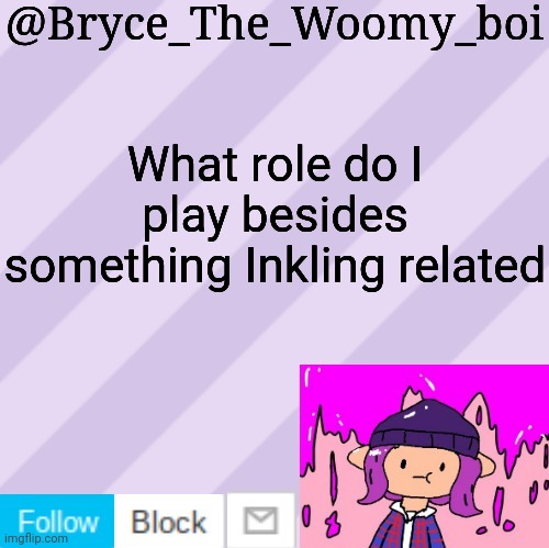 Bryce_The_Woomy_boi's new New NEW announcement template | What role do I play besides something Inkling related | image tagged in bryce_the_woomy_boi's new new new announcement template | made w/ Imgflip meme maker