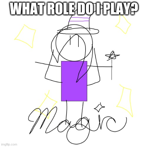 end me | WHAT ROLE DO I PLAY? | image tagged in aria sucks at magic lel,not even the card tricks she can do | made w/ Imgflip meme maker