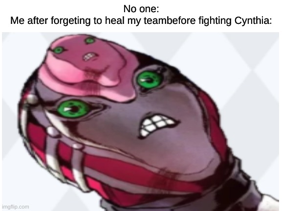 Can't wait for DP remakes | No one:
Me after forgeting to heal my teambefore fighting Cynthia: | image tagged in memes,jojo's bizarre adventure,pokemon,diamond,pearl,gaming | made w/ Imgflip meme maker
