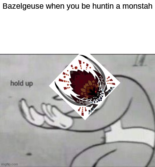 The B-52 approches | Bazelgeuse when you be huntin a monstah | image tagged in fallout hold up with space on the top | made w/ Imgflip meme maker