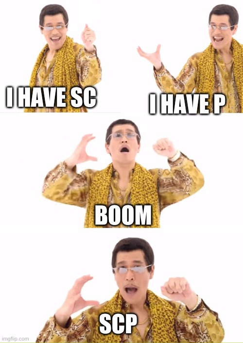 scp was made | I HAVE SC; I HAVE P; BOOM; SCP | image tagged in memes,ppap | made w/ Imgflip meme maker