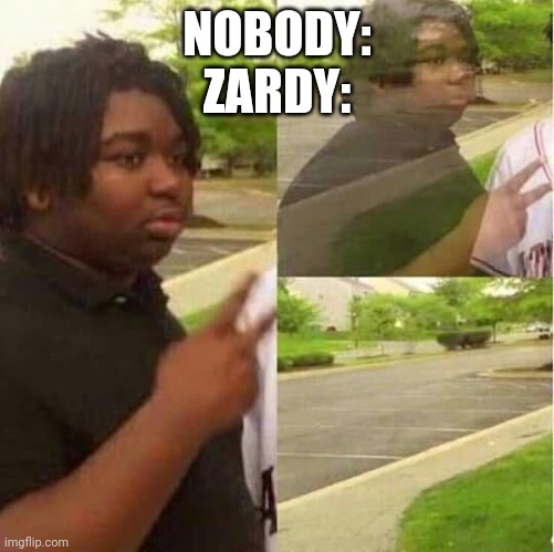 disappearing  | NOBODY:
ZARDY: | image tagged in disappearing | made w/ Imgflip meme maker