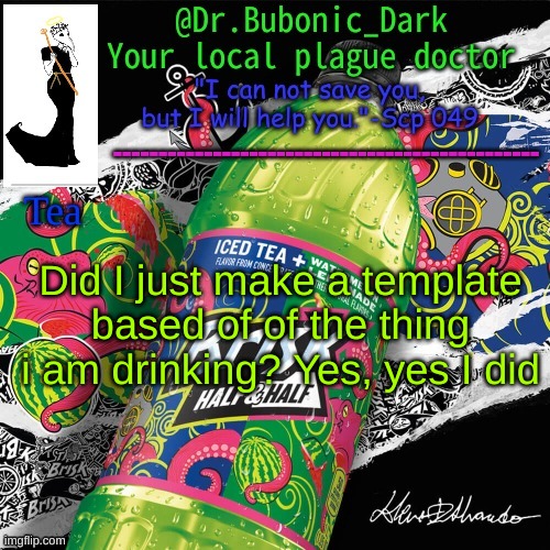 Dr.Bubonics Tea temp | Did I just make a template based of of the thing i am drinking? Yes, yes I did | image tagged in dr bubonics tea temp | made w/ Imgflip meme maker