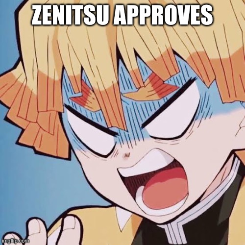 Angry Zenitsu | ZENITSU APPROVES | image tagged in angry zenitsu | made w/ Imgflip meme maker
