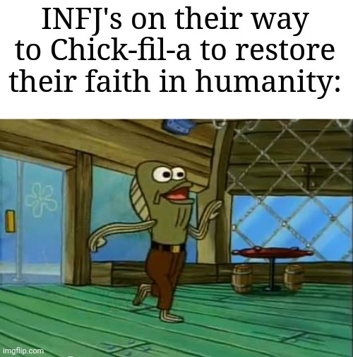 rev up those fryers | INFJ's on their way to Chick-fil-a to restore their faith in humanity: | image tagged in rev up those fryers,infj,mbti,chick-fil-a,memes | made w/ Imgflip meme maker
