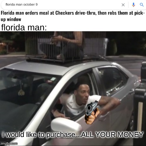 start the trend: look up "florida man" then your birthday | florida man:; i would like to purchase...ALL YOUR MONEY | image tagged in florida man | made w/ Imgflip meme maker