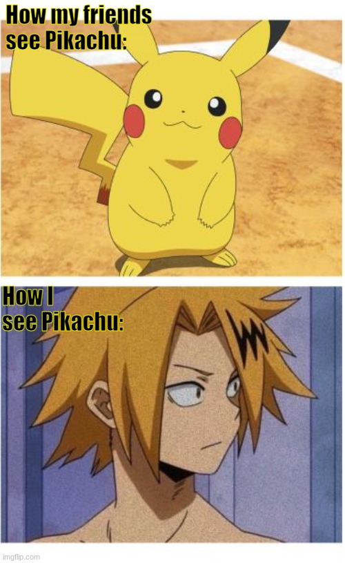 kamanari | How my friends see Pikachu:; How I see Pikachu: | image tagged in kamanari | made w/ Imgflip meme maker