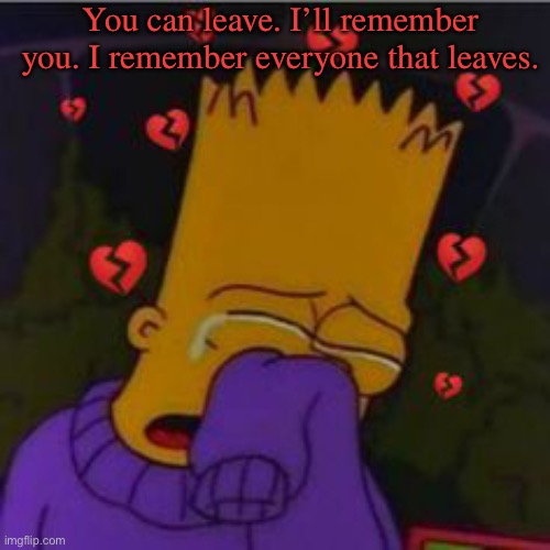Deep Quotes  (Part 1) | You can leave. I’ll remember you. I remember everyone that leaves. | made w/ Imgflip meme maker