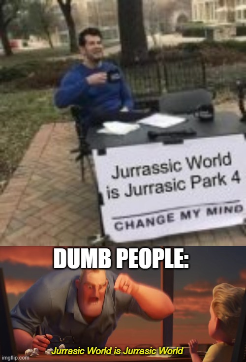 *Insert Bruh Here* | DUMB PEOPLE:; Jurrasic World is Jurrasic World | image tagged in math is math | made w/ Imgflip meme maker