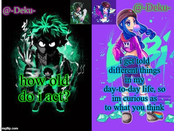 haven't used this template in a bit... | i get told different things in my day-to-day life, so im curious as to what you think; how old do i act? | made w/ Imgflip meme maker