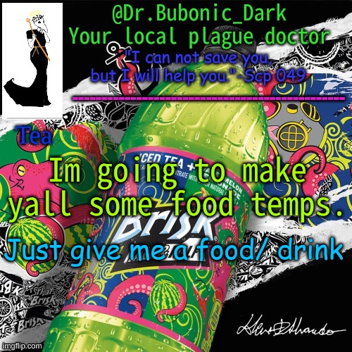 Dr.Bubonics Tea temp | Im going to make yall some food temps. Just give me a food/ drink | image tagged in dr bubonics tea temp | made w/ Imgflip meme maker