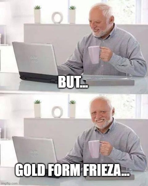 Hide the Pain Harold Meme | GOLD FORM FRIEZA... BUT... | image tagged in memes,hide the pain harold | made w/ Imgflip meme maker