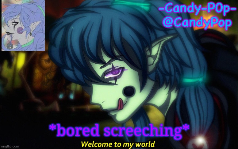 CandyPop temp | *bored screeching* | image tagged in candypop temp | made w/ Imgflip meme maker