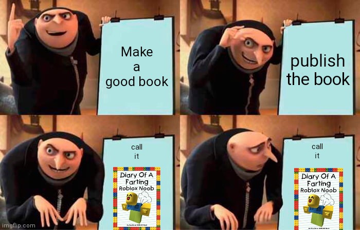 Gru's Plan | Make a good book; publish the book; call it; call it | image tagged in memes,gru's plan,noob,do you are have stupid | made w/ Imgflip meme maker