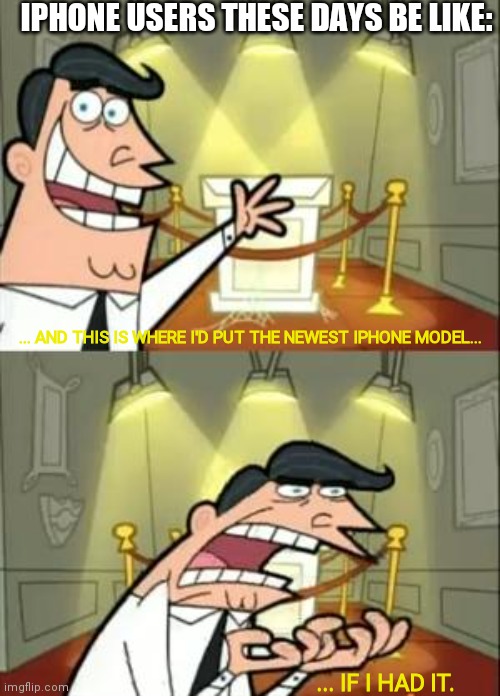 This Is Where I'd Put My Trophy If I Had One | IPHONE USERS THESE DAYS BE LIKE:; ... AND THIS IS WHERE I'D PUT THE NEWEST IPHONE MODEL... ... IF I HAD IT. | image tagged in memes,this is where i'd put my trophy if i had one,iphone | made w/ Imgflip meme maker